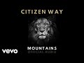Citizen way  mountains official audio