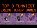 Steves top 3 most funniest executioner games