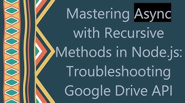 Mastering Async with Recursive Methods in Node.js: Troubleshooting Google Drive API