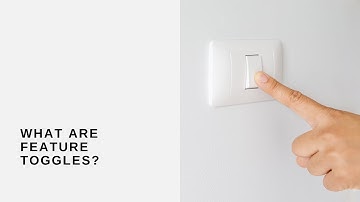 What Are Feature Toggles?