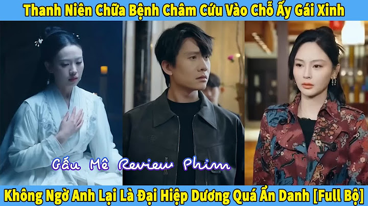 Thanh Niên Chữa Bệnh Châm Cứu Vào Chỗ Ấy Gái Xinh, Không Ngờ Anh Lại Là Đại Hiệp Dương Quá Ẩn Danh