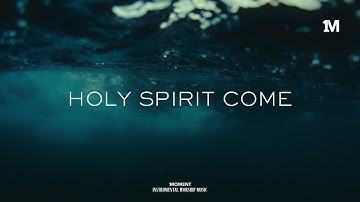 HOLY SPIRIT COME - Instrumental Soaking  worship Music + 1Moment