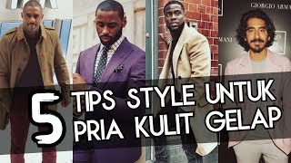 5 TIPS STYLE UNTUK PRIA BERKULIT GELAP ! | Tips Style Sederhana Untuk Pria Berkulit Gelap