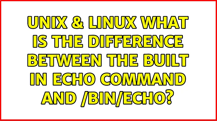 Unix & Linux: What is the difference between the built in echo command and /bin/echo?