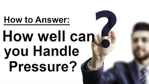 How to Answer "How Well Can You Handle Pressure" in an Interview the Right Way