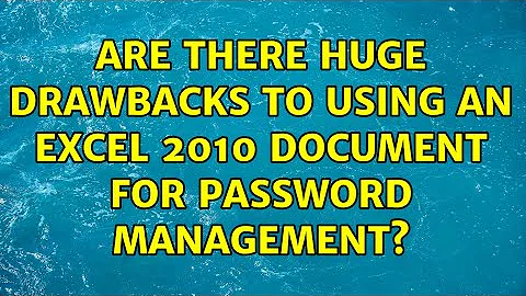 Are there huge drawbacks to using an excel 2010 document for password management? (2 Solutions!!)