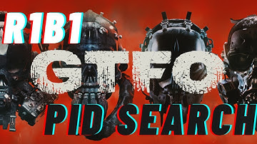 GTFO | R1B1 | PID Search