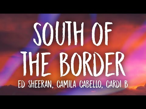 ed-sheeran,-camila-cabello---south-of-the-border-(lyrics)-ft.-cardi-b