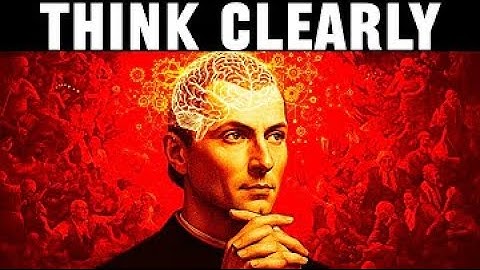 How To THINK CLEARLY and Make Better Decisions – Machiavelli.