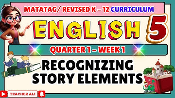 GRADE 5 ENGLISH QUARTER 1 WEEK 1 REVISED K-12- RECOGNIZING STORY ELEMENTS