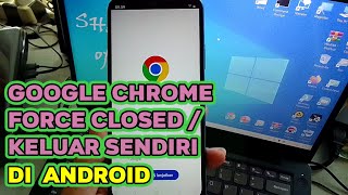Mengatasi Aplikasi Google Chrome Yang Force Closed / Keluar Sendiri di Android