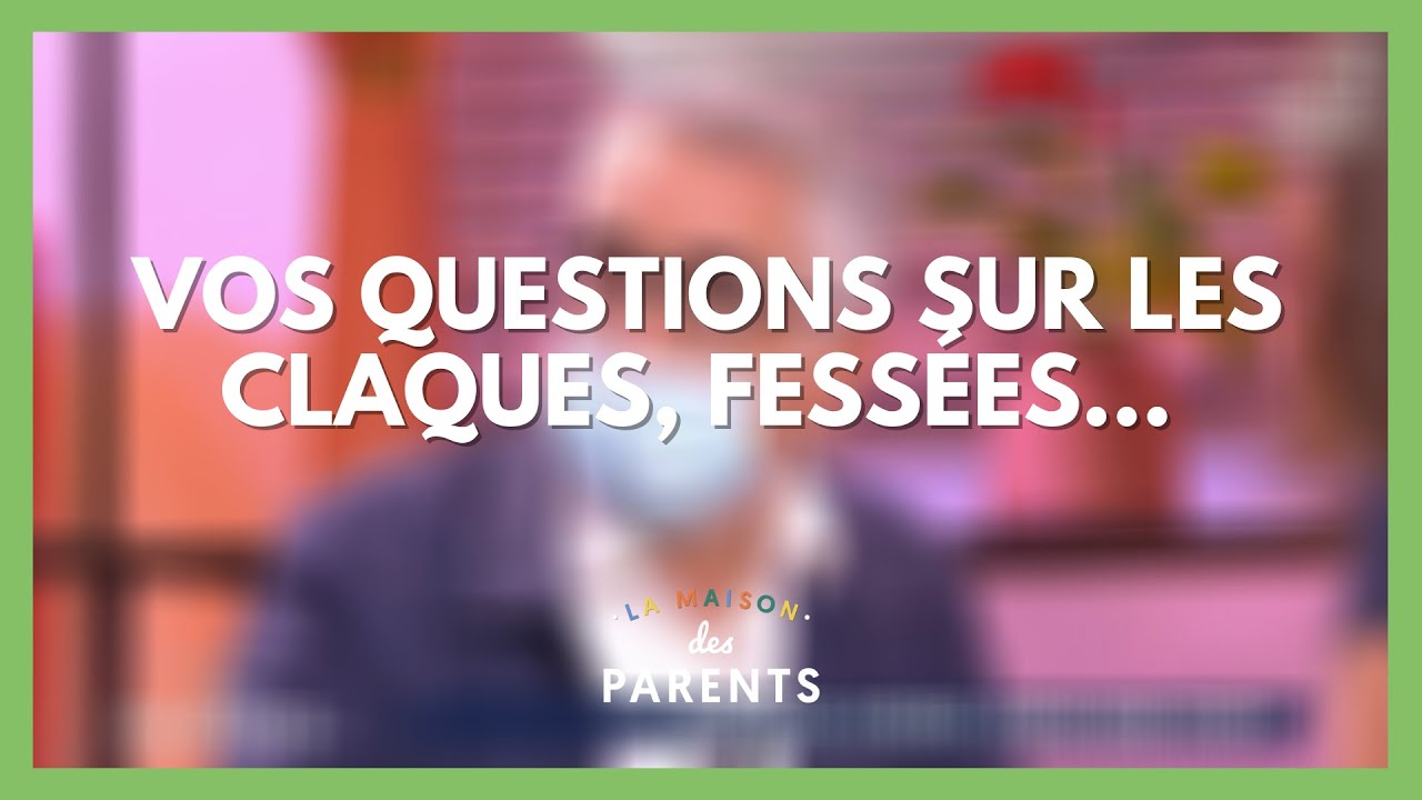 Claques, fessées : à vos questions ! - La Maison des parents #LMDP