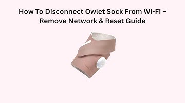 How To Disconnect Owlet Sock From Wi-Fi – Remove Network & Reset Guide