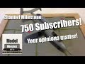 Channel Milestone: 750 Subscribers! And Your Opinion Matters!