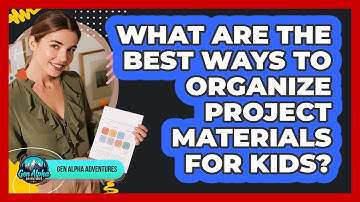 What Are The Best Ways To Organize Project Materials For Kids? - Gen Alpha Adventures