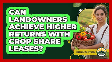Can Landowners Achieve Higher Returns With Crop Share Leases?