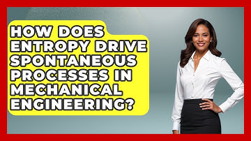 How Does Entropy Drive Spontaneous Processes In Mechanical Engineering?