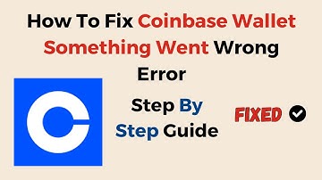 How To Fix Coinbase Wallet Something Went Wrong Error