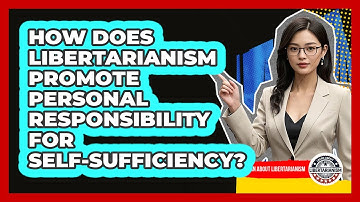 How Does Libertarianism Promote Personal Responsibility For Self-sufficiency?
