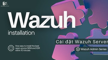 Hướng dẫn cài đặt Wazuh - Step-by-Step