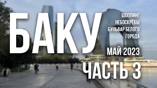 Путешествие в Баку в мае 2023. Часть 3 | Шоппинг, Небоскрёбы, Бульвар Белого города