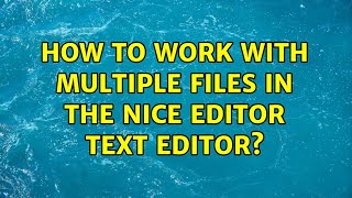 How to work with multiple files in the Nice Editor text editor?