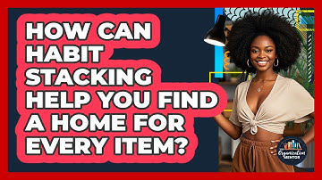 How Can Habit Stacking Help You Find A Home For Every Item? - Your Organization Mentor