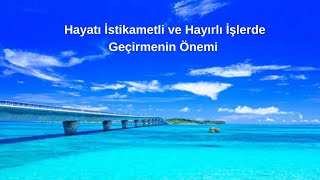 Hayatı İstikametli-Hayırlı İşlerde Geçirmek Niçin Önemlidir