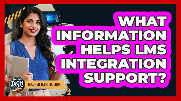 What Information Helps LMS Integration Support?