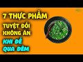 7 Loại Thực Phẩm TUYỆT ĐỐI KHÔNG ĂN Khi Để Qua Đêm Kẻo Ngộ Độc Chít Người