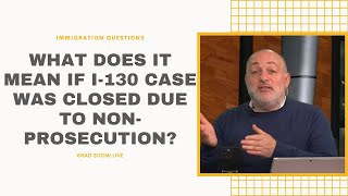 What Does It Mean If I-130 Case Was Closed Due To Non-Prosecution?