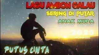 LAGU AMBON GALAU SERING DI PUTAR ANAK MUDAH 2025 PUTUS CINTA