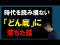 時代を読み間違えてどん底に落ちた話し