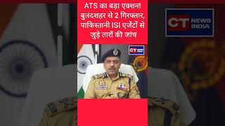 ATS का बड़ा एक्शन! बुलंदशहर से 2 गिरफ्तार, पाकिस्तानी ISI एजेंटों से जुड़े तारों की जांच