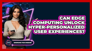 Can Edge Computing Unlock Hyper-personalized User Experiences? - Emerging Tech Insider