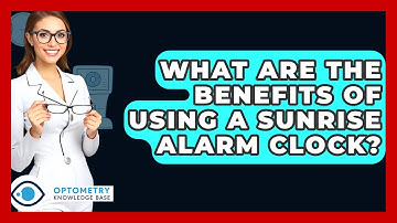 What Are The Benefits Of Using A Sunrise Alarm Clock? - Optometry Knowledge Base