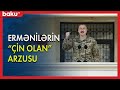 Ermənilərin ÇİN OLAN arzusu - BAKU TV