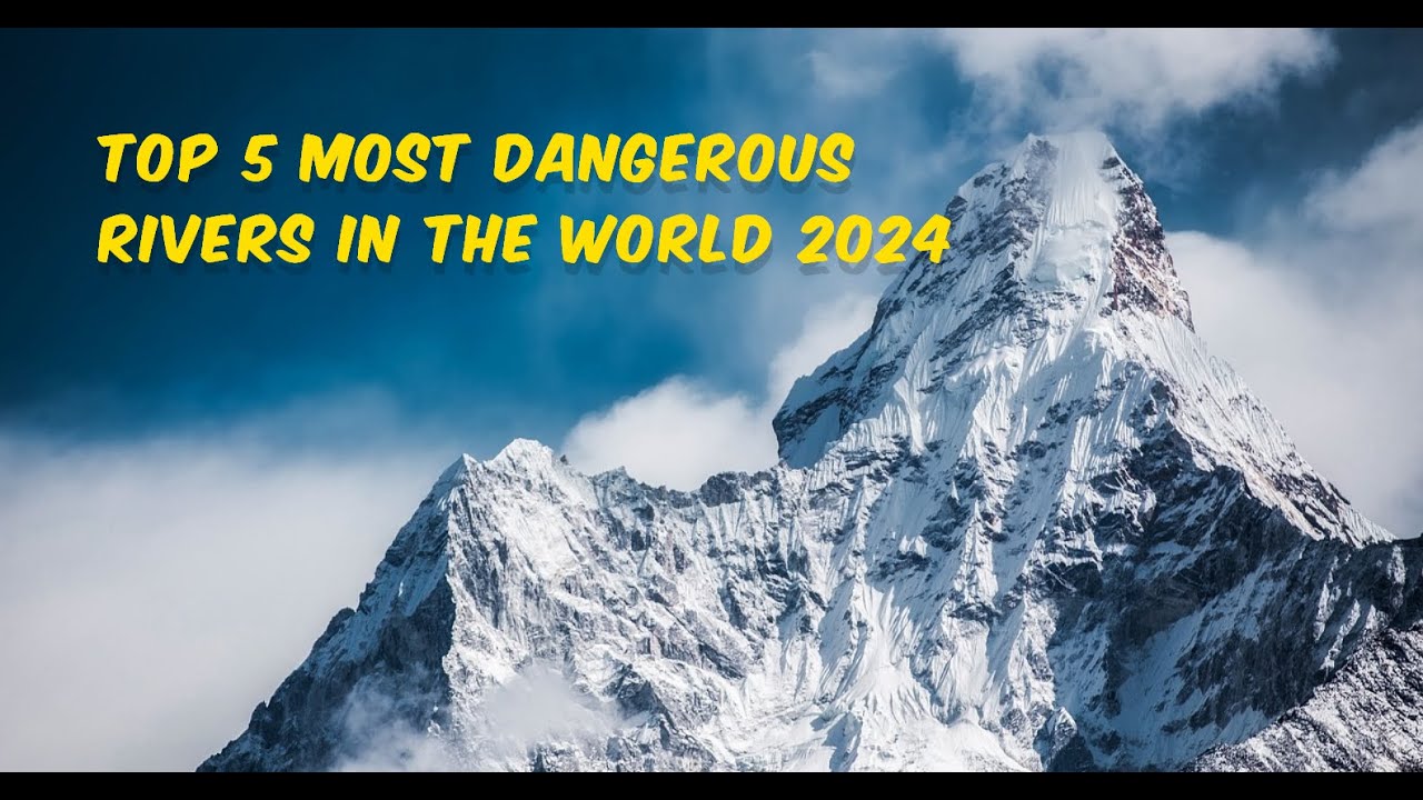 Top 5 Most Dangerous Rivers in the World 2024 Top Story Block YouTube