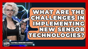 What Are the Challenges in Implementing New Sensor Technologies?