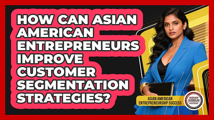 How Can Asian American Entrepreneurs Improve Customer Segmentation Strategies?