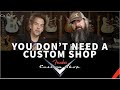 Why You Don&#39;t Need A Custom Shop