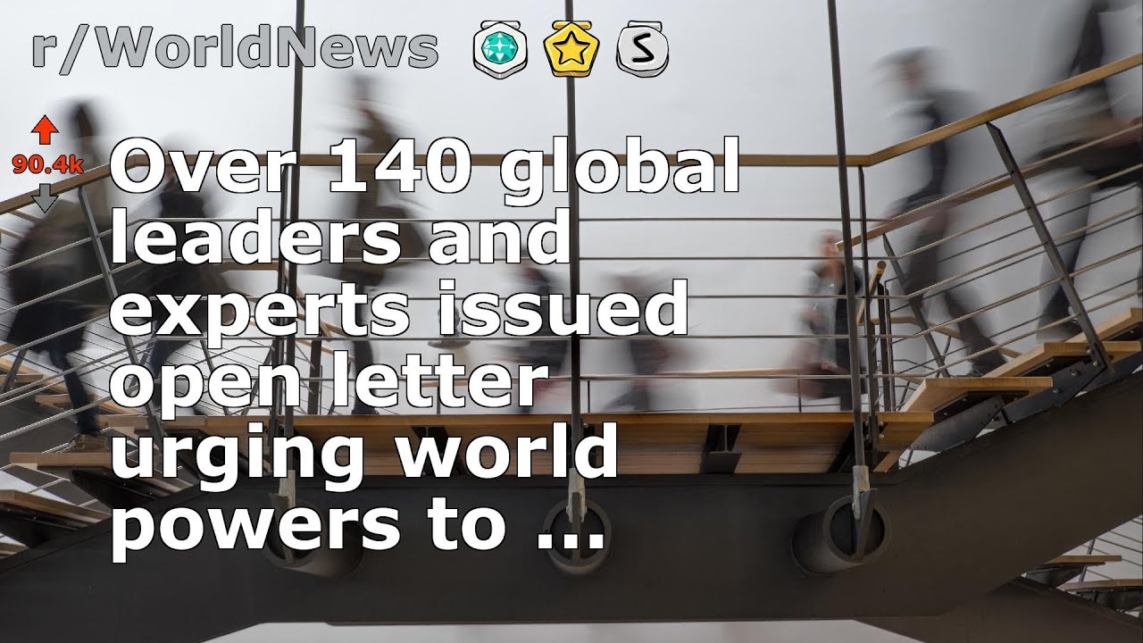 Over 140 global leaders and experts issued open letter urging world ...