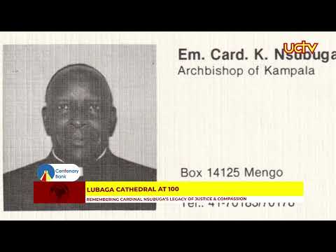 Lubaga Cathedral At 100 Remembering Cardinal Nsubuga S Legacy Of Justice Compassion