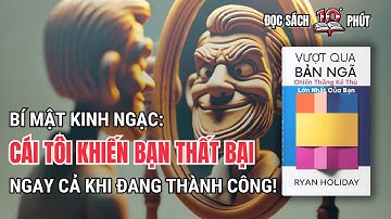 #38 Tóm Tắt Sách: VƯỢT QUA BẢN NGÃ - Chiến Thắng Kẻ Thù Lớn Nhất Của Bạn - Ryan Holiday