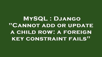 MySQL : Django "Cannot add or update a child row: a foreign key constraint fails"