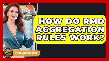 How Do RMD Aggregation Rules Work? - Golden Years Investing