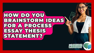 How Do You Brainstorm Ideas For A Process Essay Thesis Statement? - The Language Library