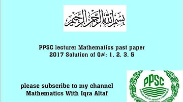 Lec #1: Solution of PPSC lecturer Mathematics past paper (2017)