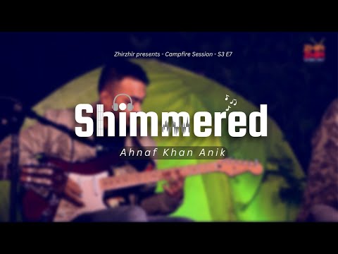 শিমারড | Shimmered | Ahnaf Khan Anik  | Campfire Session S3 E7