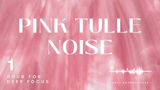 Pink Noise for Deep Focus or Studying (1 Hour) | Soft Pink Tulle Soundscape | ADHD Friendly | Calm